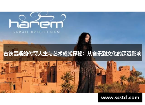 古铁雷斯的传奇人生与艺术成就探秘：从音乐到文化的深远影响